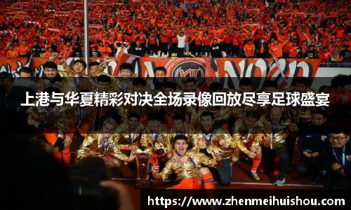 上港与华夏精彩对决全场录像回放尽享足球盛宴