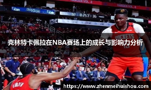 克林特卡佩拉在NBA赛场上的成长与影响力分析
