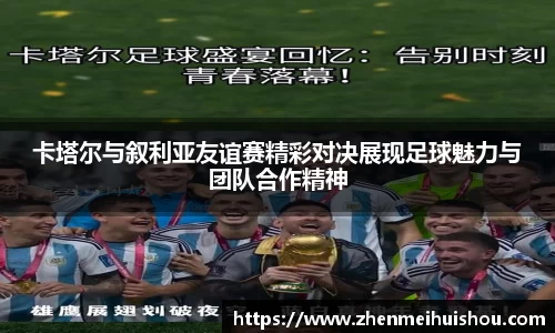 卡塔尔与叙利亚友谊赛精彩对决展现足球魅力与团队合作精神