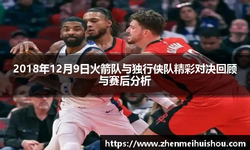 2018年12月9日火箭队与独行侠队精彩对决回顾与赛后分析