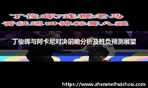 丁俊晖与阿卡尼对决前瞻分析及胜负预测展望