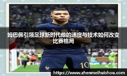 姆巴佩引领足球新时代他的速度与技术如何改变比赛格局
